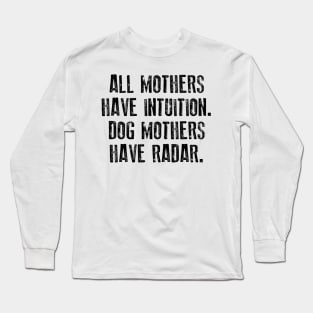 All Mothers Have Intuition Dog Mothers Have Radar Long Sleeve T-Shirt